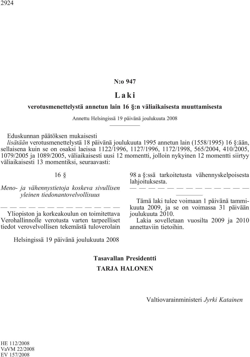 momentti, jolloin nykyinen 12 momentti siirtyy väliaikaisesti 13 momentiksi, seuraavasti: 16 Meno- ja vähennystietoja koskeva sivullisen yleinen tiedonantovelvollisuus Yliopiston ja korkeakoulun on