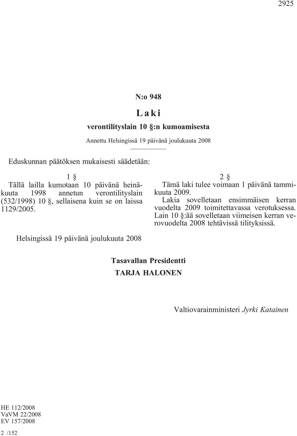 2 Tämä laki tulee voimaan 1 päivänä tammikuuta 2009. Lakia sovelletaan ensimmäisen kerran vuodelta 2009 toimitettavassa verotuksessa.