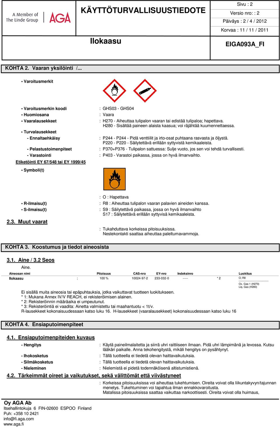 H280 - Sisältää paineen alaista kaasua; voi räjähtää kuumennettaessa. - Ennaltaehkäisy : P244 - P244 - Pidä venttiilit ja irto-osat puhtaana rasvasta ja öljystä.