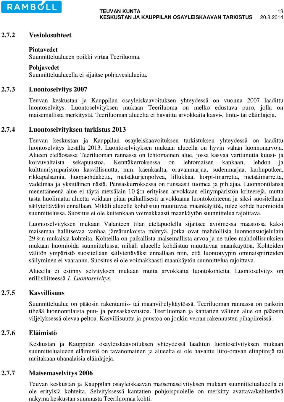 4 Luontoselvityksen tarkistus 2013 Teuvan keskustan ja Kauppilan osayleiskaavoituksen tarkistuksen yhteydessä on laadittu luontoselvitys kesällä 2013.