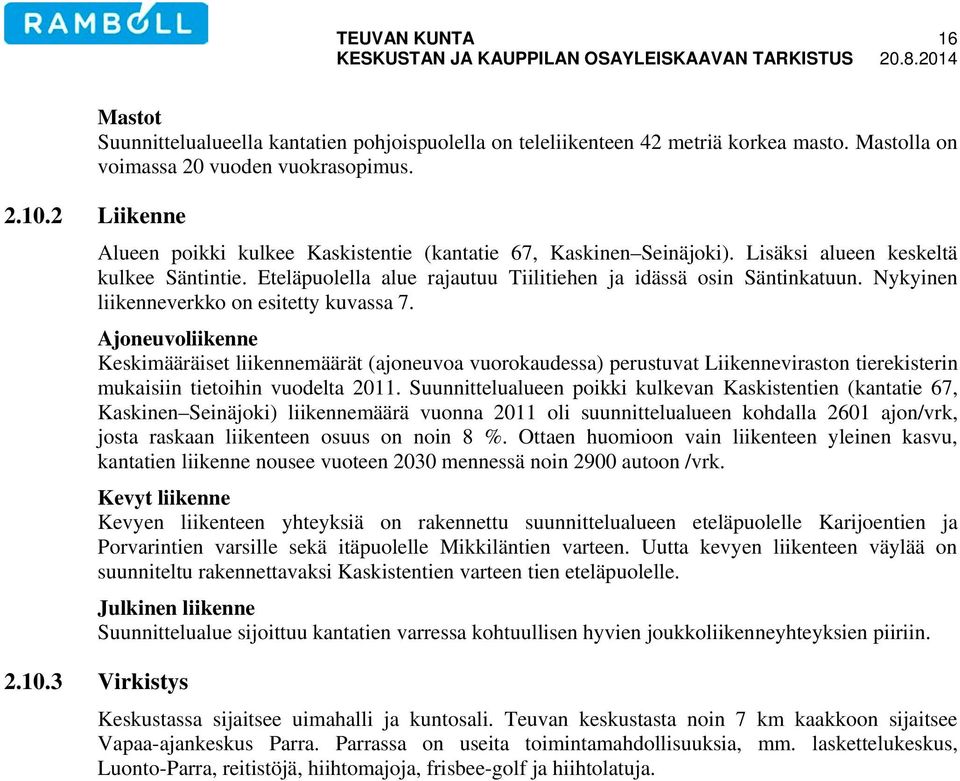 Nykyinen liikenneverkko on esitetty kuvassa 7. Ajoneuvoliikenne Keskimääräiset liikennemäärät (ajoneuvoa vuorokaudessa) perustuvat Liikenneviraston tierekisterin mukaisiin tietoihin vuodelta 2011.