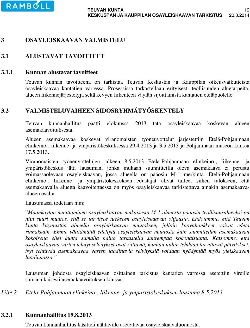 2 VALMISTELUVAIHEEN SIDOSRYHMÄTYÖSKENTELY Teuvan kunnanhallitus päätti elokuussa 2013 tätä osayleiskaavaa koskevan alueen asemakaavoituksesta.