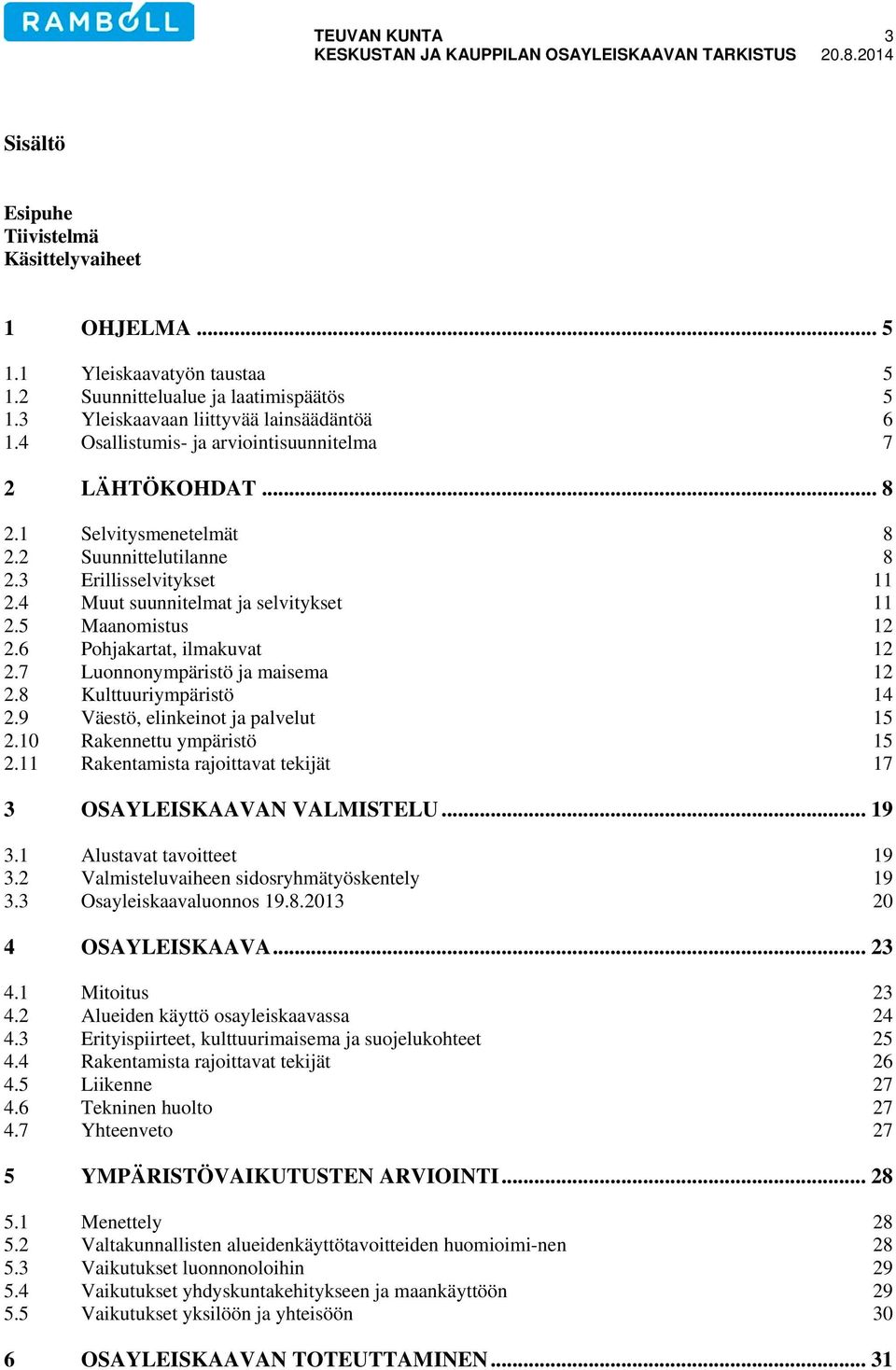 6 Pohjakartat, ilmakuvat 12 2.7 Luonnonympäristö ja maisema 12 2.8 Kulttuuriympäristö 14 2.9 Väestö, elinkeinot ja palvelut 15 2.10 Rakennettu ympäristö 15 2.