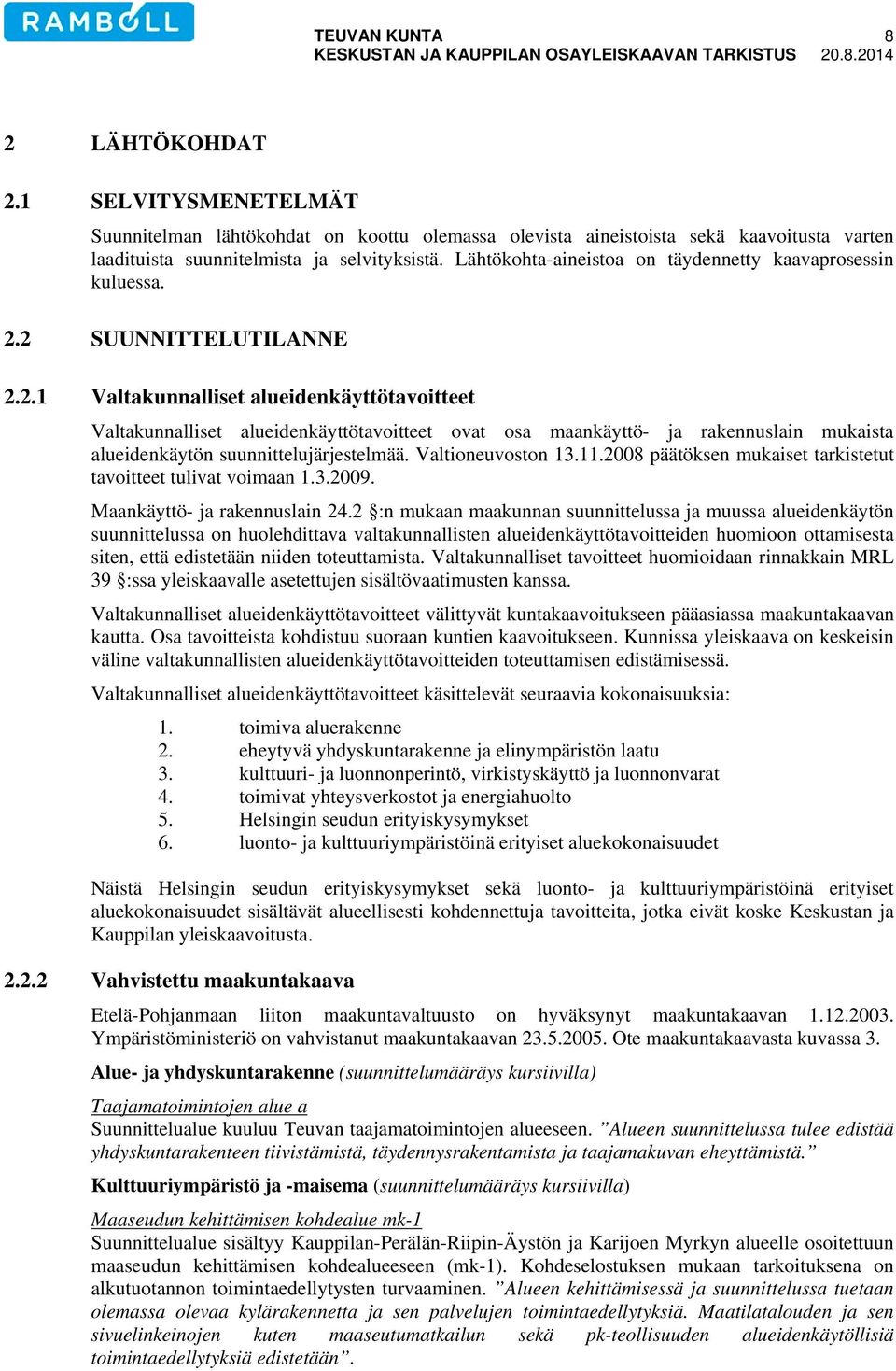 2 SUUNNITTELUTILANNE 2.2.1 Valtakunnalliset alueidenkäyttötavoitteet Valtakunnalliset alueidenkäyttötavoitteet ovat osa maankäyttö- ja rakennuslain mukaista alueidenkäytön suunnittelujärjestelmää.