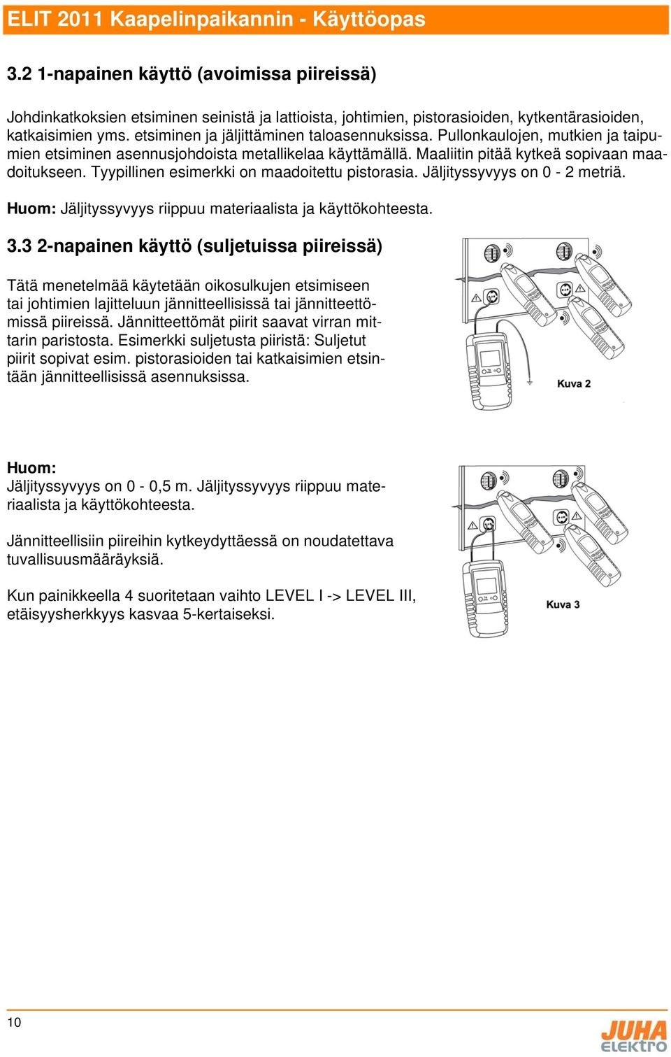 Tyypillinen esimerkki on maadoitettu pistorasia. Jäljityssyvyys on 0-2 metriä. Huom: Jäljityssyvyys riippuu materiaalista ja käyttökohteesta. 3.