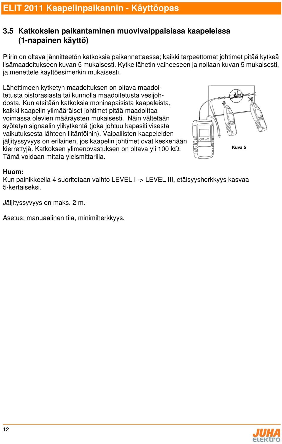 Lähettimeen kytketyn maadoituksen on oltava maadoitetusta pistorasiasta tai kunnolla maadoitetusta vesijohdosta.