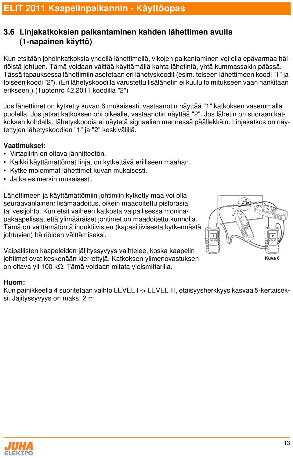 (Eri lähetyskoodilla varustettu lisälähetin ei kuulu toimitukseen vaan hankitaan erikseen.) (Tuotenro 42.