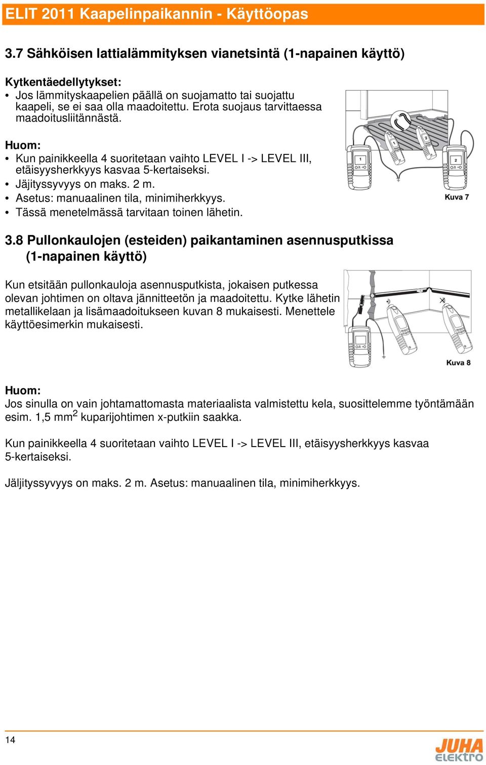 Asetus: manuaalinen tila, minimiherkkyys. Tässä menetelmässä tarvitaan toinen lähetin. 3.