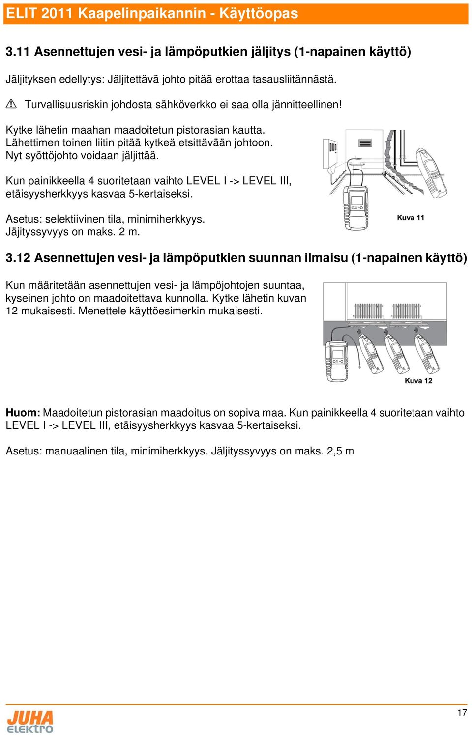 Nyt syöttöjohto voidaan jäljittää. Kun painikkeella 4 suoritetaan vaihto LEVEL I -> LEVEL III, etäisyysherkkyys kasvaa 5-kertaiseksi. Asetus: selektiivinen tila, minimiherkkyys. Jäjityssyvyys on maks.