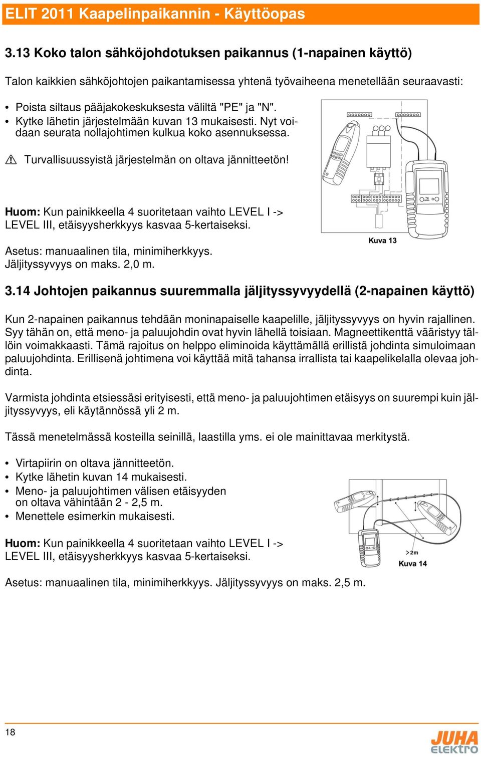 Huom: Kun painikkeella 4 suoritetaan vaihto LEVEL I -> LEVEL III, etäisyysherkkyys kasvaa 5-kertaiseksi. Asetus: manuaalinen tila, minimiherkkyys. Jäljityssyvyys on maks. 2,0 m. 3.