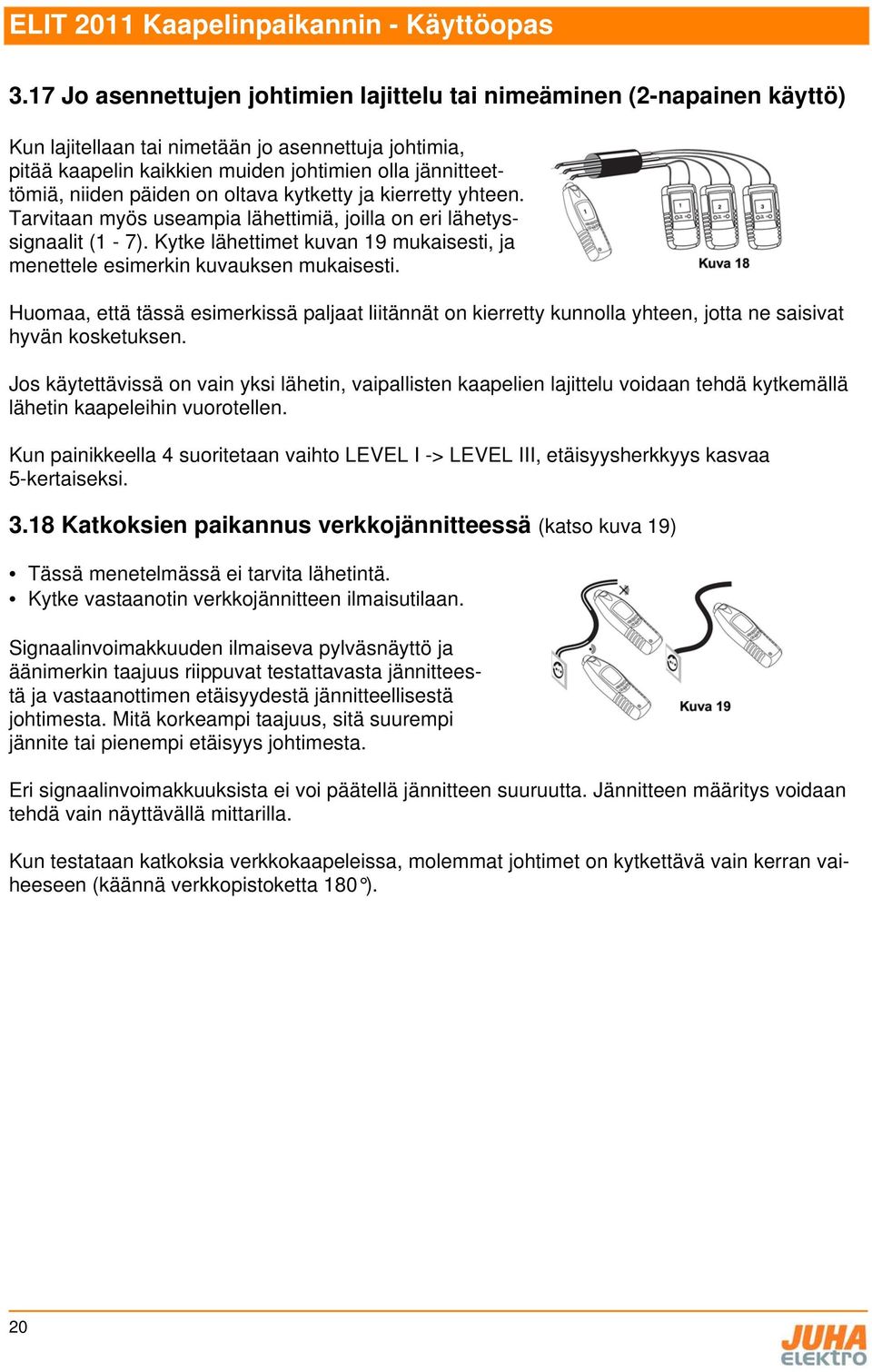 Kytke lähettimet kuvan 19 mukaisesti, ja menettele esimerkin kuvauksen mukaisesti. Huomaa, että tässä esimerkissä paljaat liitännät on kierretty kunnolla yhteen, jotta ne saisivat hyvän kosketuksen.