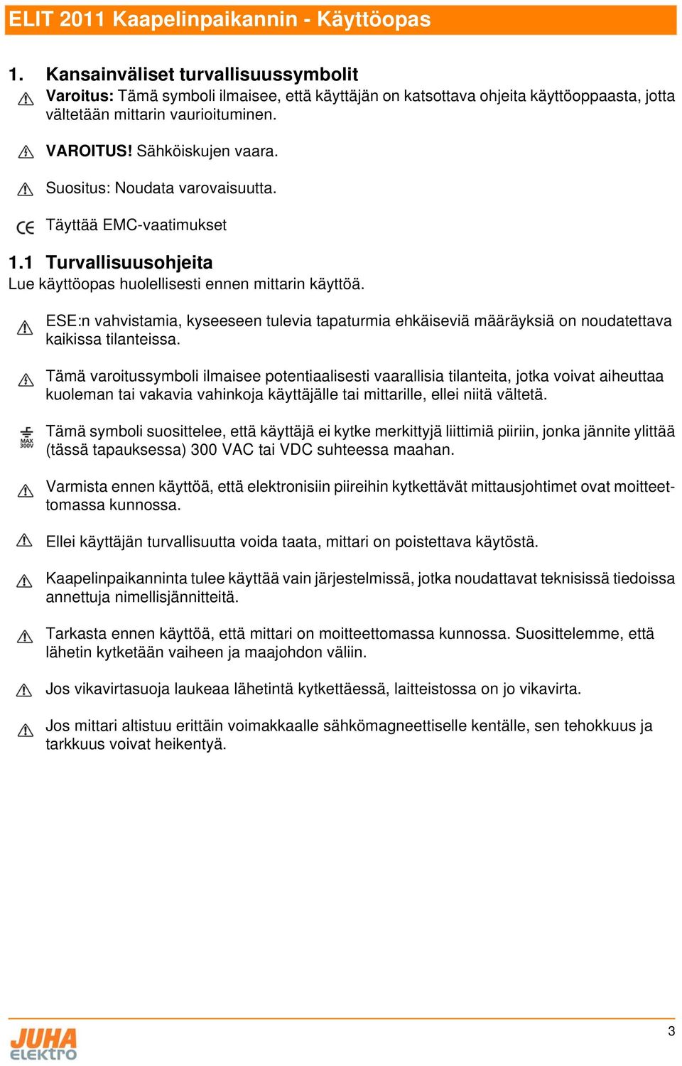 ESE:n vahvistamia, kyseeseen tulevia tapaturmia ehkäiseviä määräyksiä on noudatettava kaikissa tilanteissa.