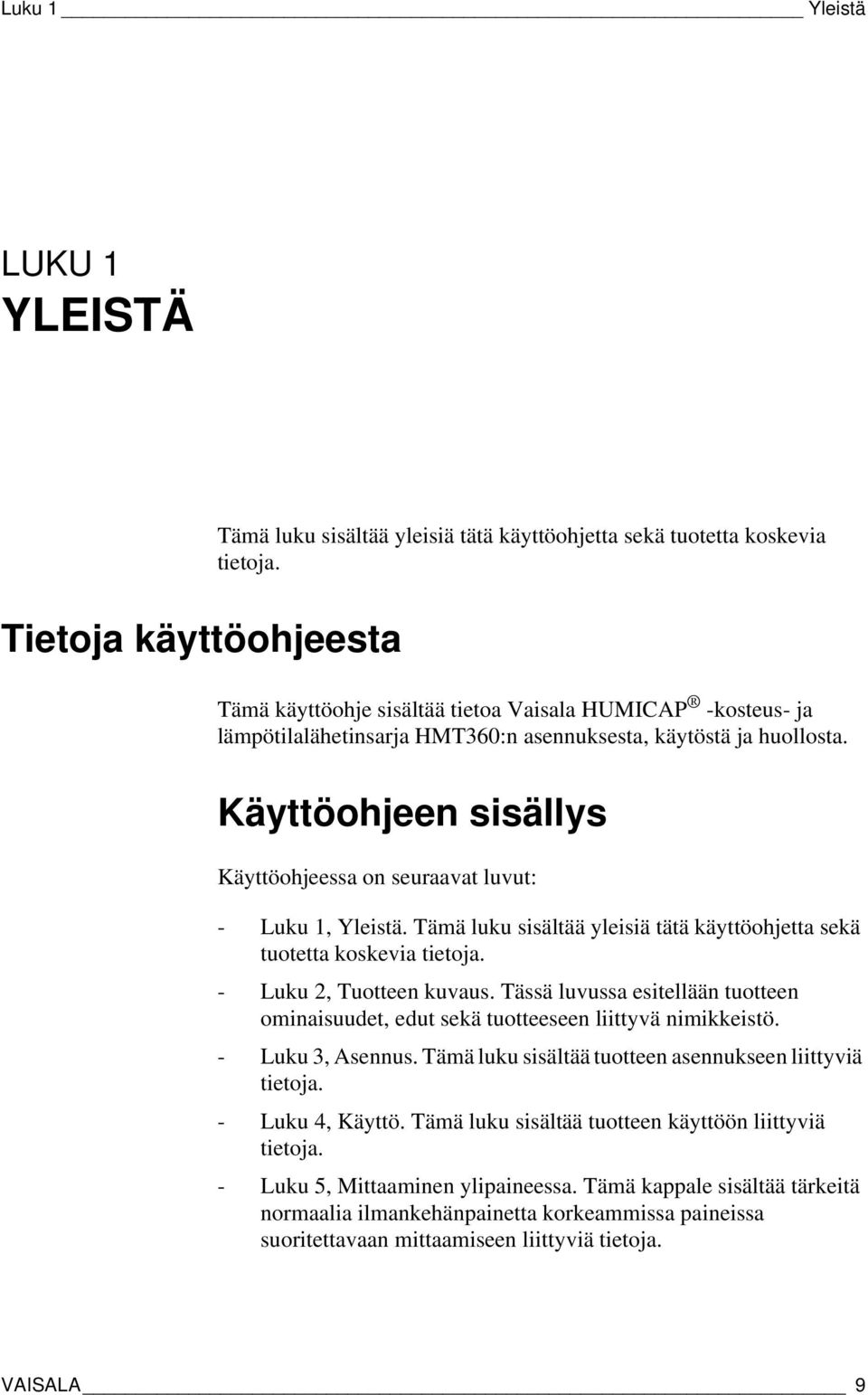 Käyttöohjeen sisällys Käyttöohjeessa on seuraavat luvut: - Luku 1, Yleistä. Tämä luku sisältää yleisiä tätä käyttöohjetta sekä tuotetta koskevia tietoja. - Luku 2, Tuotteen kuvaus.