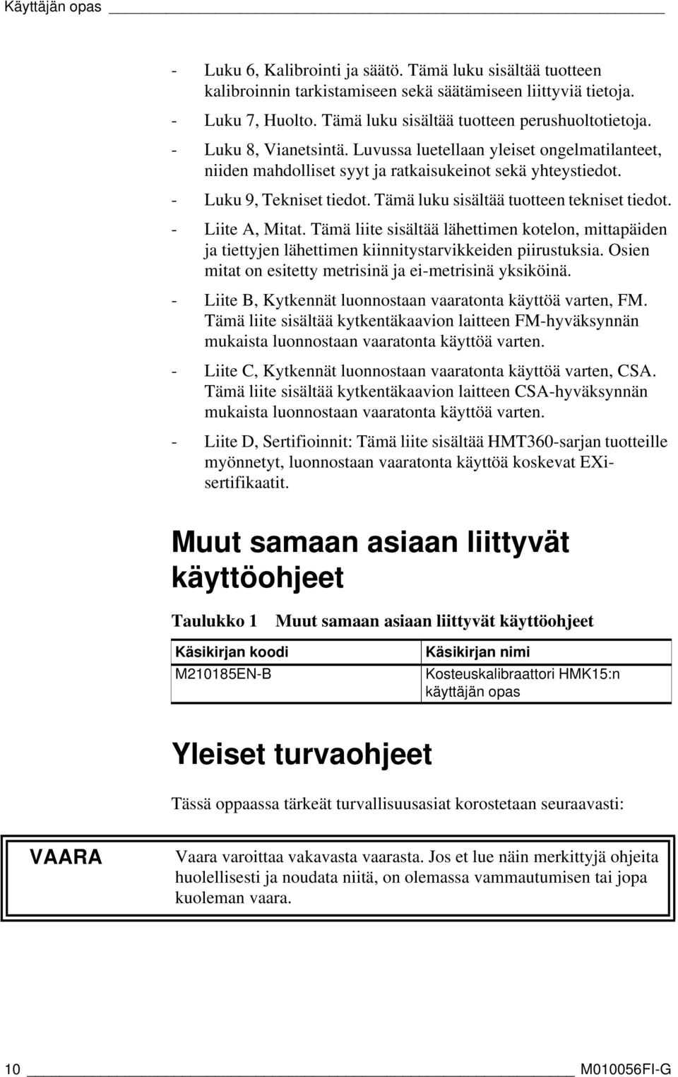 - Luku 9, Tekniset tiedot. Tämä luku sisältää tuotteen tekniset tiedot. - Liite A, Mitat.