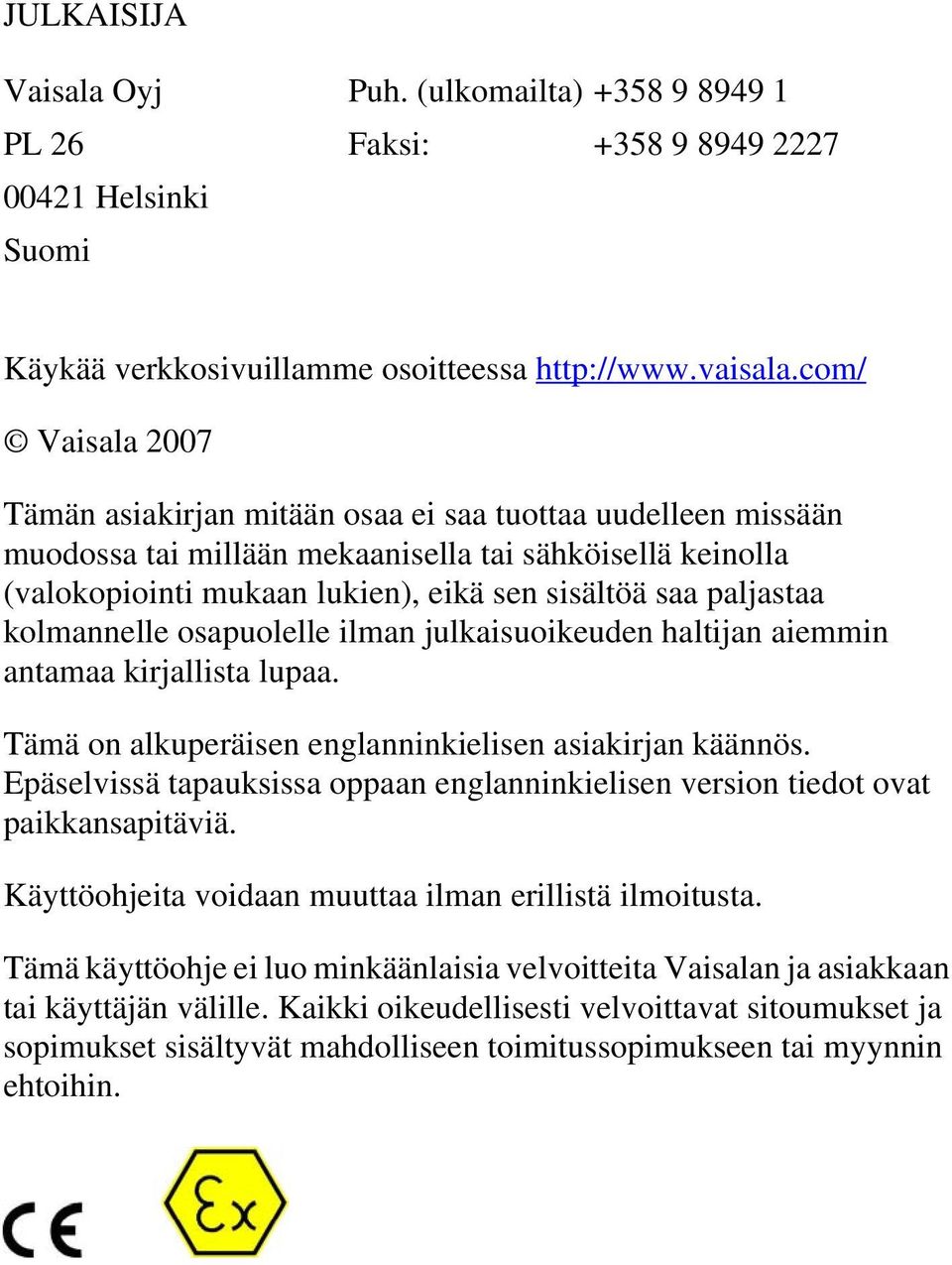 paljastaa kolmannelle osapuolelle ilman julkaisuoikeuden haltijan aiemmin antamaa kirjallista lupaa. Tämä on alkuperäisen englanninkielisen asiakirjan käännös.