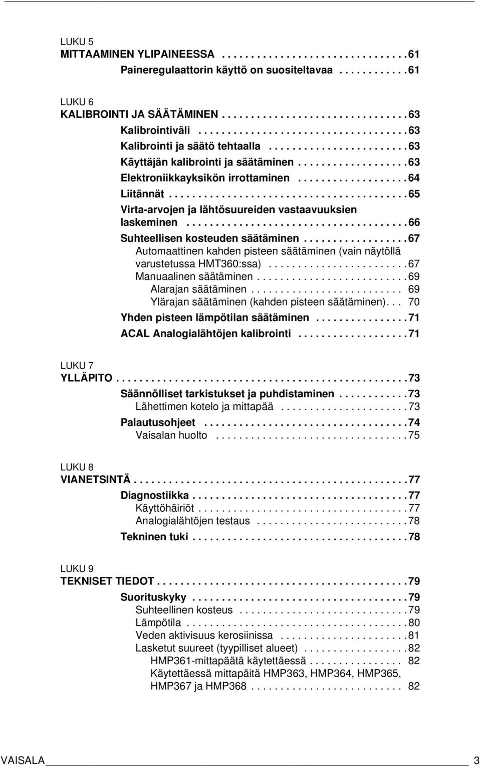 ..................64 Liitännät......................................... 65 Virta-arvojen ja lähtösuureiden vastaavuuksien laskeminen...................................... 66 Suhteellisen kosteuden säätäminen.