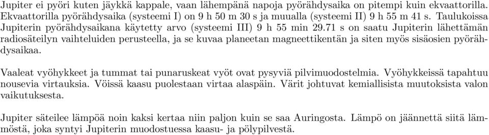 71 s on saatu Jupiterin lähettämän radiosäteilyn vaihteluiden perusteella, ja se kuvaa planeetan magneettikentän ja siten myös sisäosien pyörähdysaikaa.