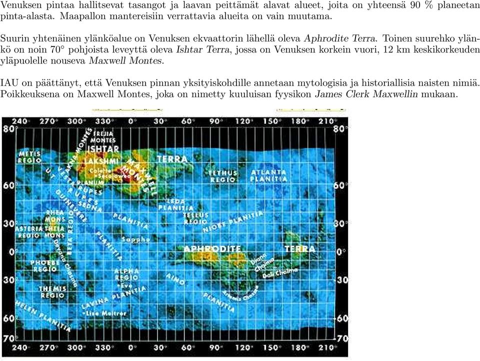 Toinen suurehko ylänkö on noin 70 pohjoista leveyttä oleva Ishtar Terra, jossa on Venuksen korkein vuori, 12 km keskikorkeuden yläpuolelle nouseva Maxwell