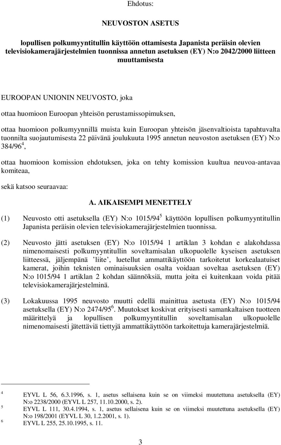 suojautumisesta 22 päivänä joulukuuta 1995 annetun neuvoston asetuksen (EY) N:o 384/96 4, ottaa huomioon komission ehdotuksen, joka on tehty komission kuultua neuvoa-antavaa komiteaa, sekä katsoo