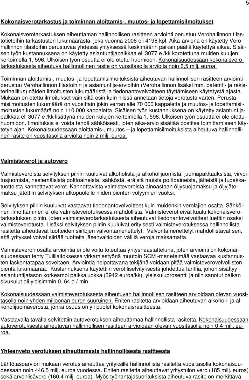 Sisäisen työn kustannuksena on käytetty asiantuntijapalkkaa eli 3077 e /kk korotettuna muiden kulujen kertoimella 1, 596. Ulkoisen työn osuutta ei ole otettu huomioon.