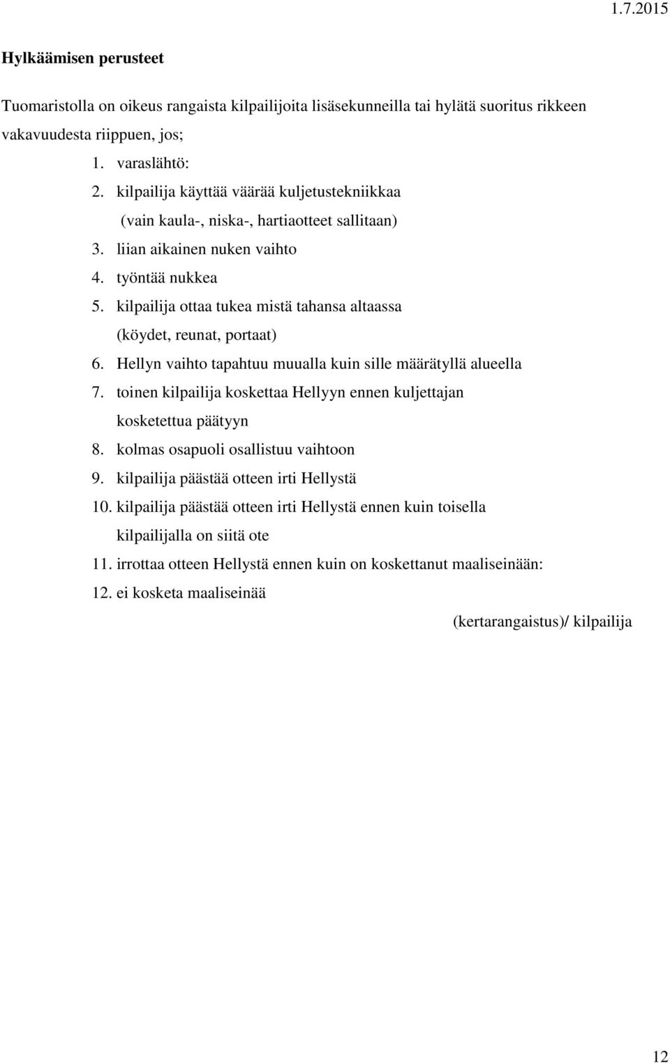 kilpailija ottaa tukea mistä tahansa altaassa (köydet, reunat, portaat) 6. Hellyn vaihto tapahtuu muualla kuin sille määrätyllä alueella 7.