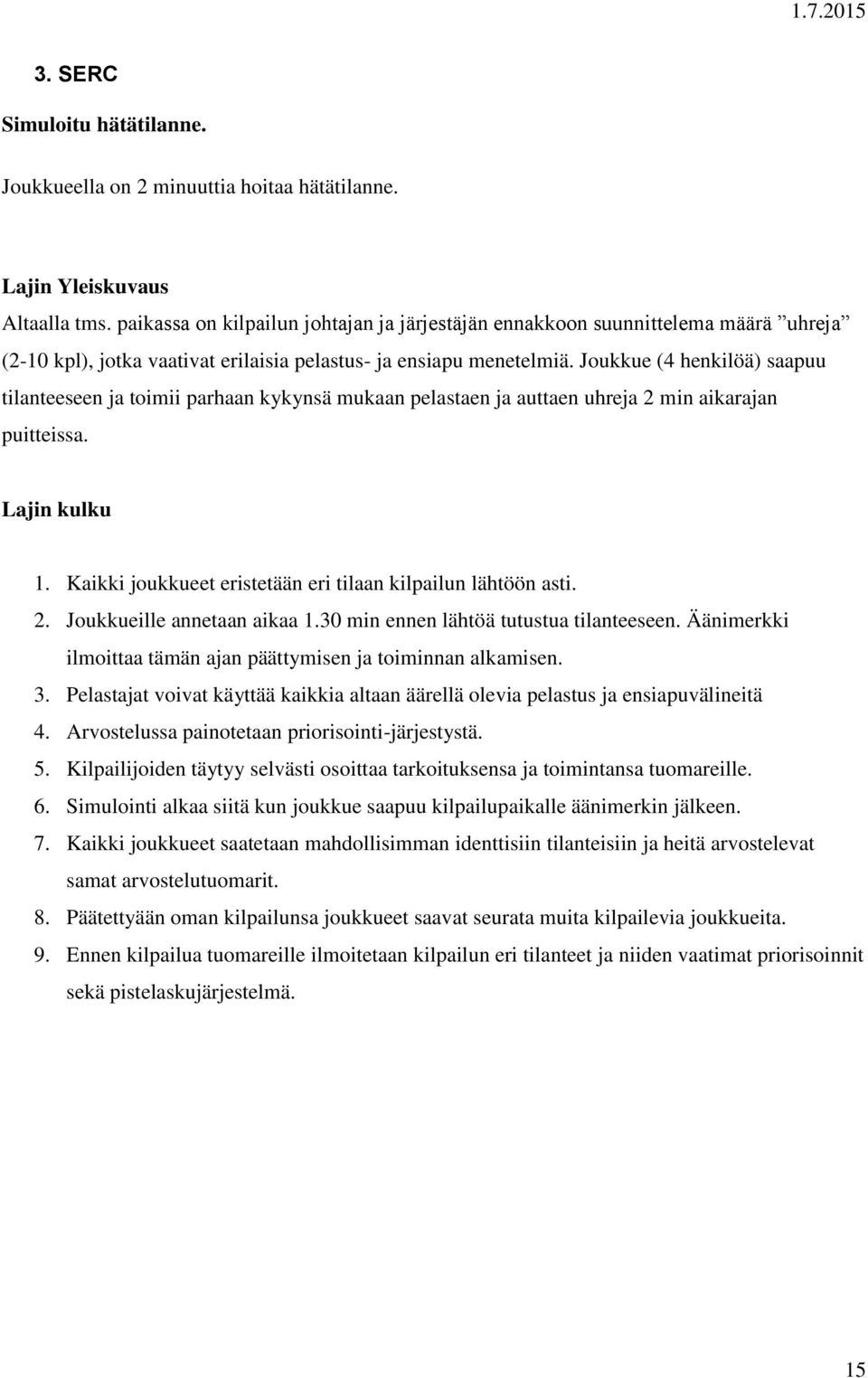 Joukkue (4 henkilöä) saapuu tilanteeseen ja toimii parhaan kykynsä mukaan pelastaen ja auttaen uhreja 2 min aikarajan puitteissa. Lajin kulku 1.