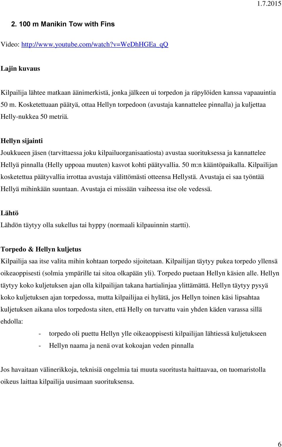 Hellyn sijainti Joukkueen jäsen (tarvittaessa joku kilpailuorganisaatiosta) avustaa suorituksessa ja kannattelee Hellyä pinnalla (Helly uppoaa muuten) kasvot kohti päätyvallia. 50 m:n kääntöpaikalla.