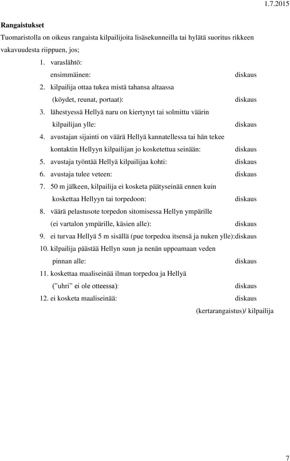 avustajan sijainti on väärä Hellyä kannatellessa tai hän tekee kontaktin Hellyyn kilpailijan jo kosketettua seinään: 5. avustaja työntää Hellyä kilpailijaa kohti: 6. avustaja tulee veteen: 7.