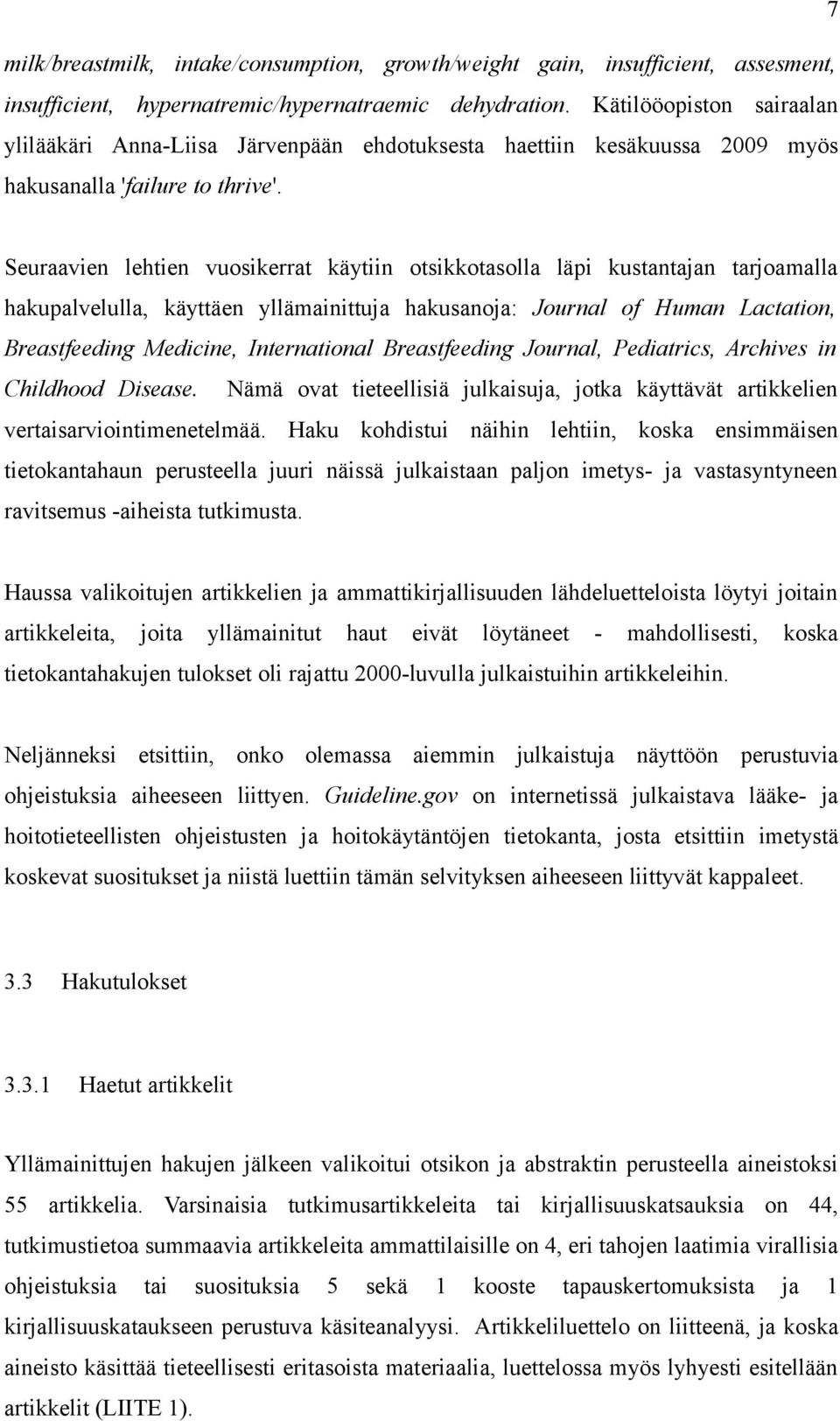 Seuraavien lehtien vuosikerrat käytiin otsikkotasolla läpi kustantajan tarjoamalla hakupalvelulla, käyttäen yllämainittuja hakusanoja: Journal of Human Lactation, Breastfeeding Medicine,