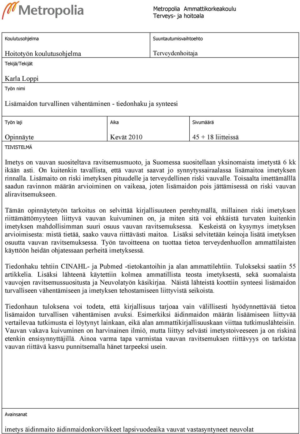 imetystä 6 kk ikään asti. On kuitenkin tavallista, että vauvat saavat jo synnytyssairaalassa lisämaitoa imetyksen rinnalla. Lisämaito on riski imetyksen pituudelle ja terveydellinen riski vauvalle.