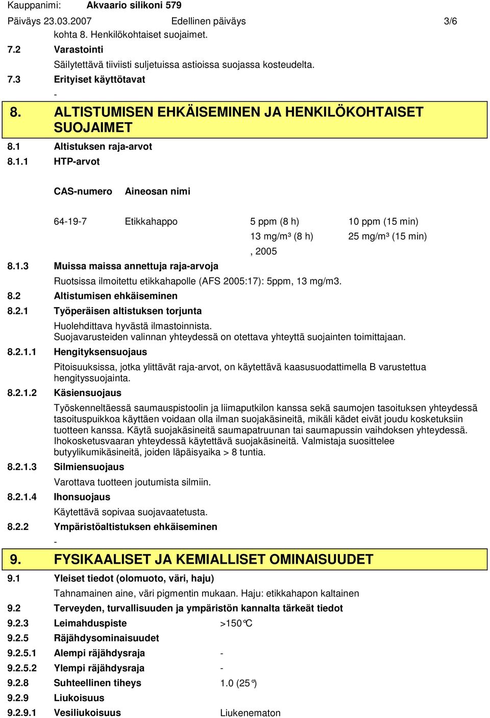 Altistuksen rajaarvot 8.1.1 HTParvot CASnumero Aineosan nimi 64197 Etikkahappo 5 ppm (8 h) 10 ppm (15 min) 8.1.3 Muissa maissa annettuja rajaarvoja 13 mg/m³ (8 h) 25 mg/m³ (15 min), 2005 Ruotsissa ilmoitettu etikkahapolle (AFS 2005:17): 5ppm, 13 mg/m3.