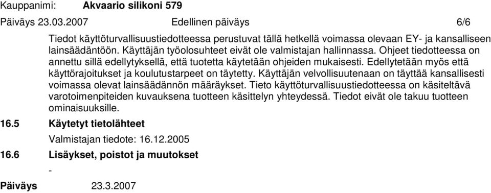 Edellytetään myös että käyttörajoitukset ja koulutustarpeet on täytetty. Käyttäjän velvollisuutenaan on täyttää kansallisesti voimassa olevat lainsäädännön määräykset.