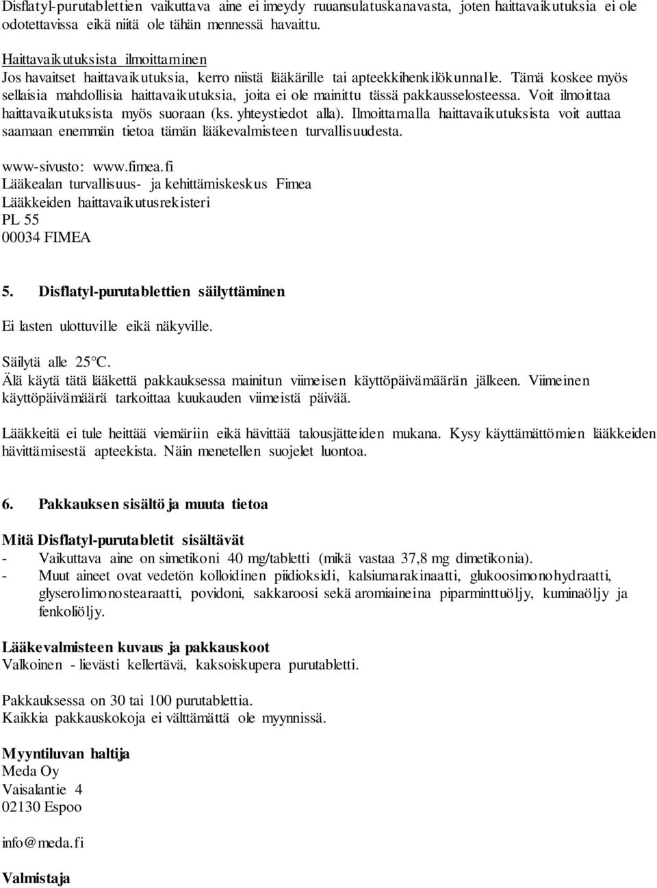 Tämä koskee myös sellaisia mahdollisia haittavaikutuksia, joita ei ole mainittu tässä pakkausselosteessa. Voit ilmoittaa haittavaikutuksista myös suoraan (ks. yhteystiedot alla).