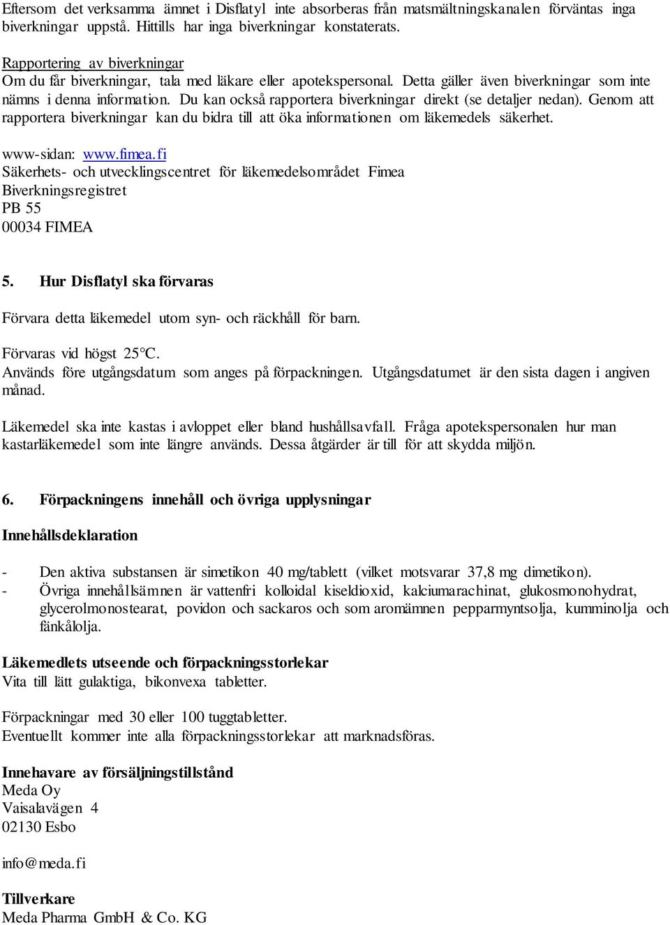 Du kan också rapportera biverkningar direkt (se detaljer nedan). Genom att rapportera biverkningar kan du bidra till att öka informationen om läkemedels säkerhet. www-sidan: www.fimea.