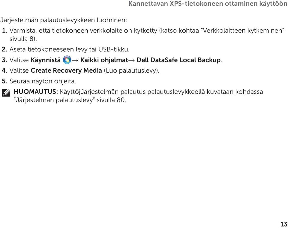 Aseta tietokoneeseen levy tai USB-tikku. 3. Valitse Käynnistä Kaikki ohjelmat Dell DataSafe Local Backup. 4.