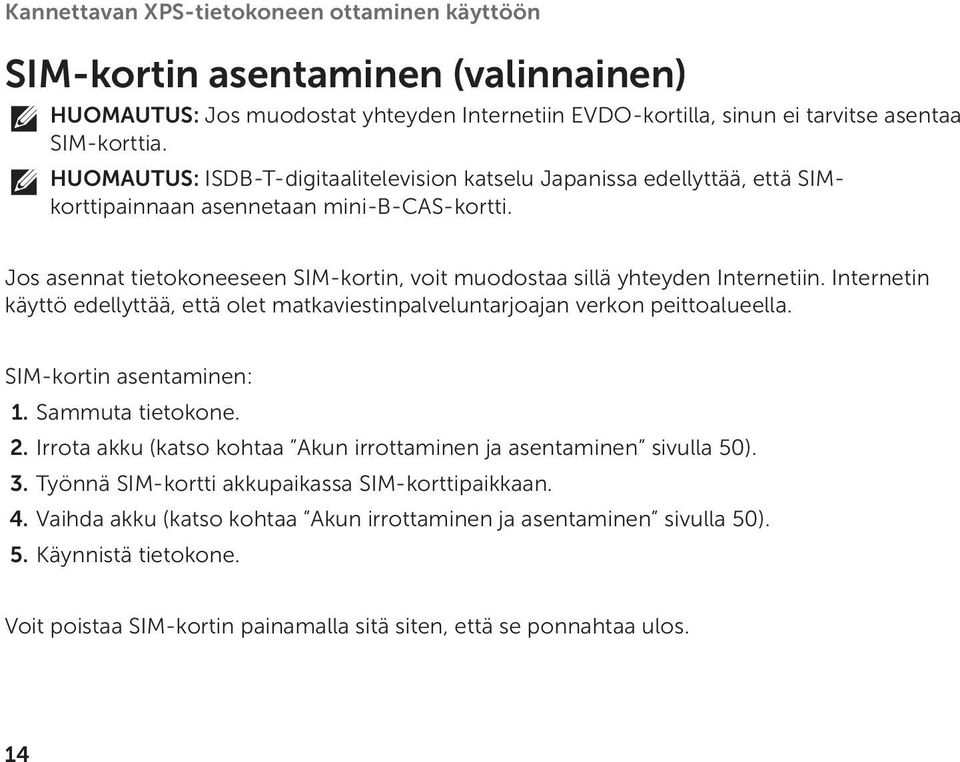 Jos asennat tietokoneeseen SIM-kortin, voit muodostaa sillä yhteyden Internetiin. Internetin käyttö edellyttää, että olet matkaviestinpalveluntarjoajan verkon peittoalueella.