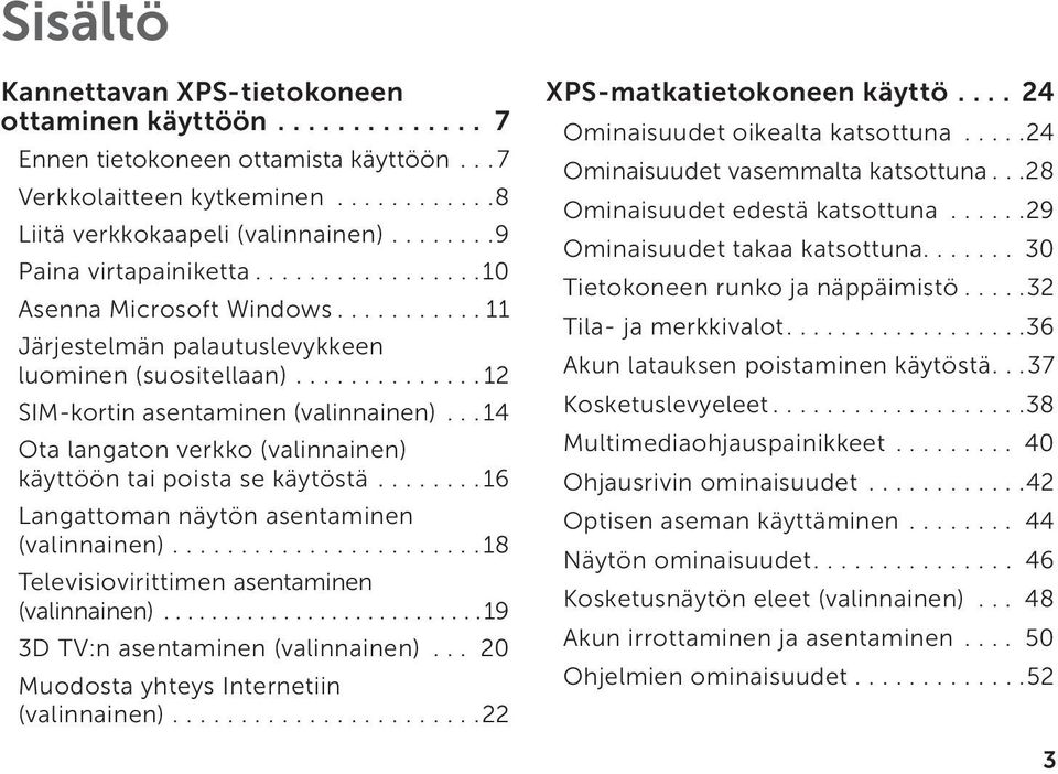 ..14 Ota langaton verkko (valinnainen) käyttöön tai poista se käytöstä...16 Langattoman näytön asentaminen (valinnainen)...18 Televisiovirittimen asentaminen (valinnainen).