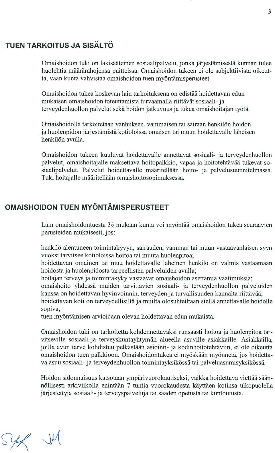 maishoidon tukea koskevan lain tarkoituksena on edistää hoidettavan edun mukaisen omaishoidon toteuttamista turvaamalla riittävät sosiaali- ja terveydenhuollon palvelut sekä hoidon jatkuvuus ja tukea