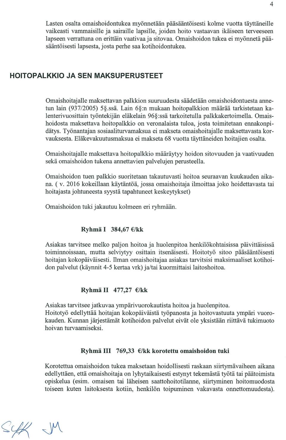 HITPALKKI JA SEN MAKSUPERUSTEET maishoitajalle maksettavan palkkion suuruudesta säädetään omaishoidontuesta anne tun lain (937 2005) 5~.ssä.