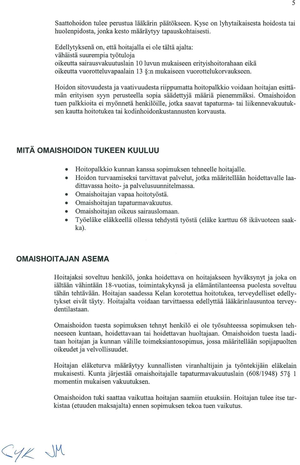 mukaiseen vuorottelukorvaukseen. Hoidon sitovuudesta ja vaativuudesta riippumatta hoitopalkkio voidaan hoitajan esittä män erityisen syyn perusteella sopia säädettyjä määriä pienemmäksi.