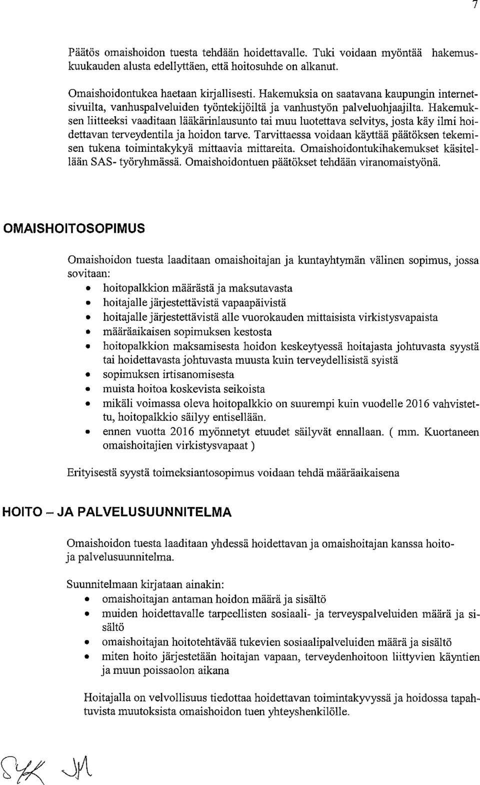 Hakemuk sen liitteeksi vaaditaan lääkärinlausunto tai muu luotettava selvitys, josta käy ilmi hoi dettavan terveydentila ja hoidon tarve.