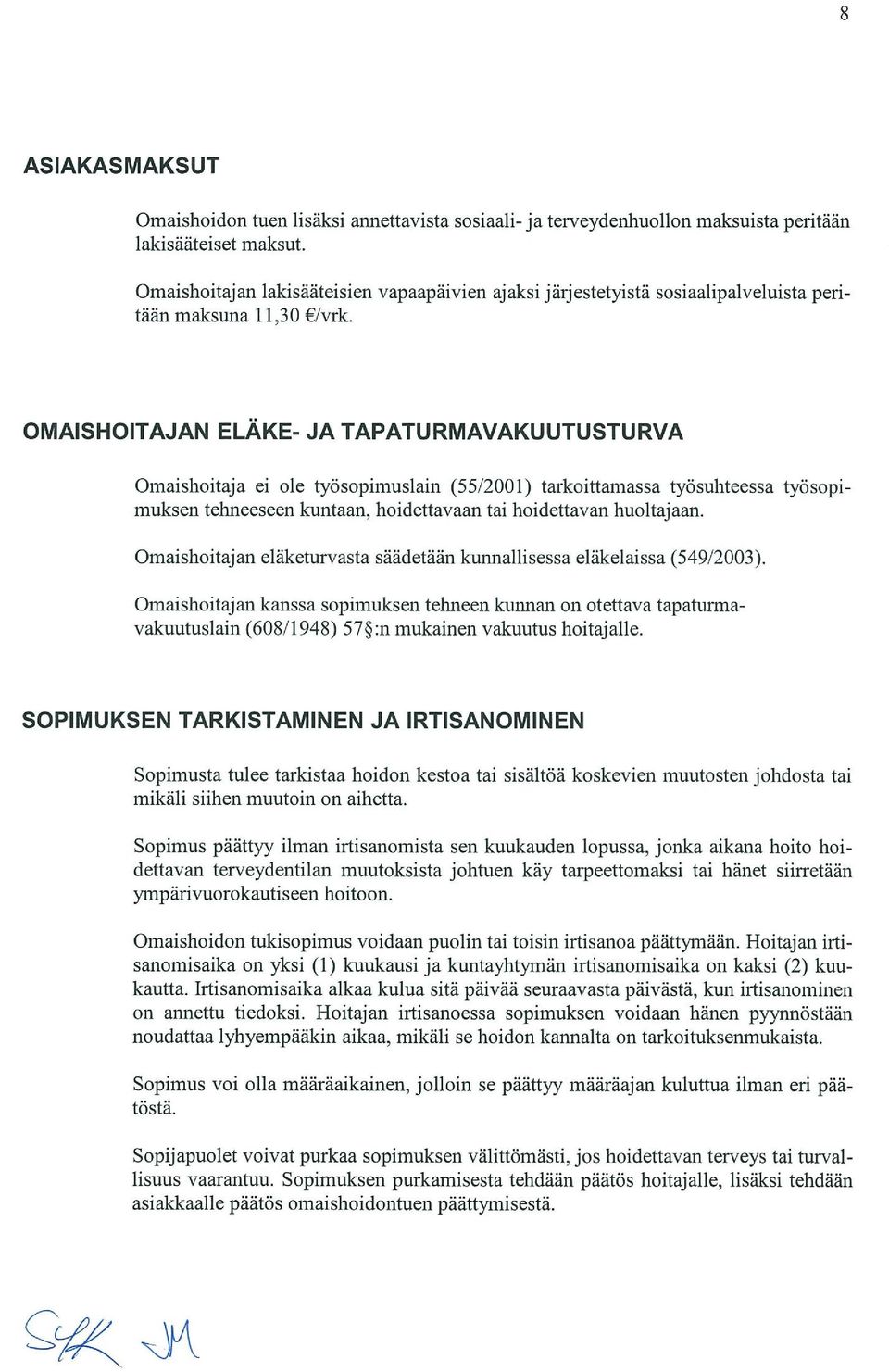 MAISKITAJAN ELÄKE- JA TAPATURMAVAKUUTUSTURVA maishoitaja ei ole työsopimuslain (55 2001) tarkoittamassa työsuhteessa työsopi muksen tehneeseen kuntaan, hoidettavaan tai hoidettavan huoltajaan.