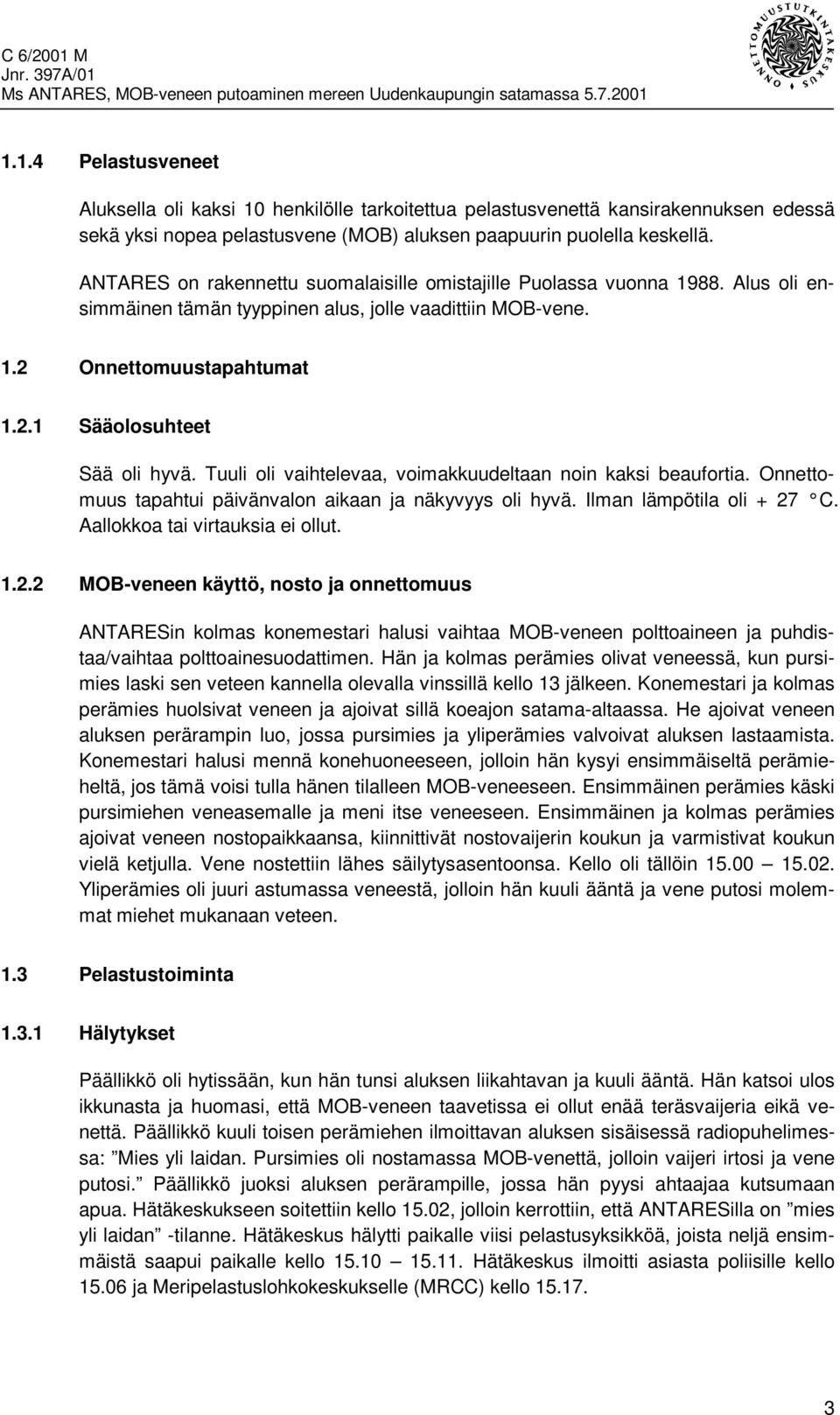 Tuuli oli vaihtelevaa, voimakkuudeltaan noin kaksi beaufortia. Onnettomuus tapahtui päivänvalon aikaan ja näkyvyys oli hyvä. Ilman lämpötila oli + 27