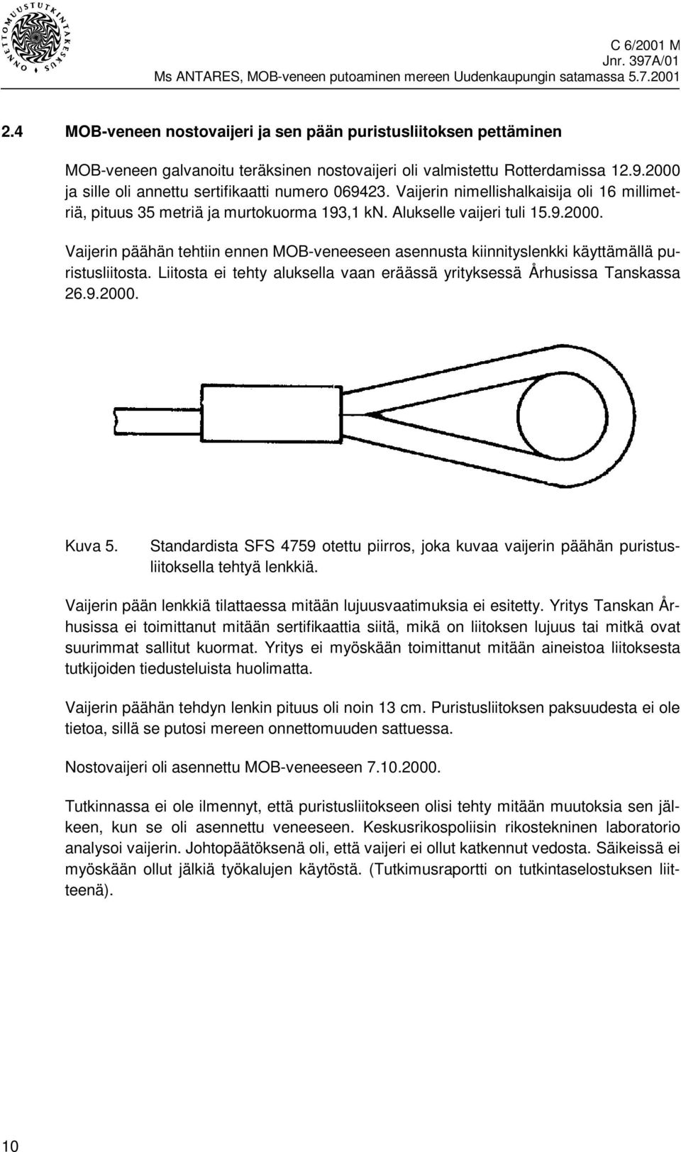 Liitosta ei tehty aluksella vaan eräässä yrityksessä Århusissa Tanskassa 26.9.2000. Kuva 5. Standardista SFS 4759 otettu piirros, joka kuvaa vaijerin päähän puristusliitoksella tehtyä lenkkiä.