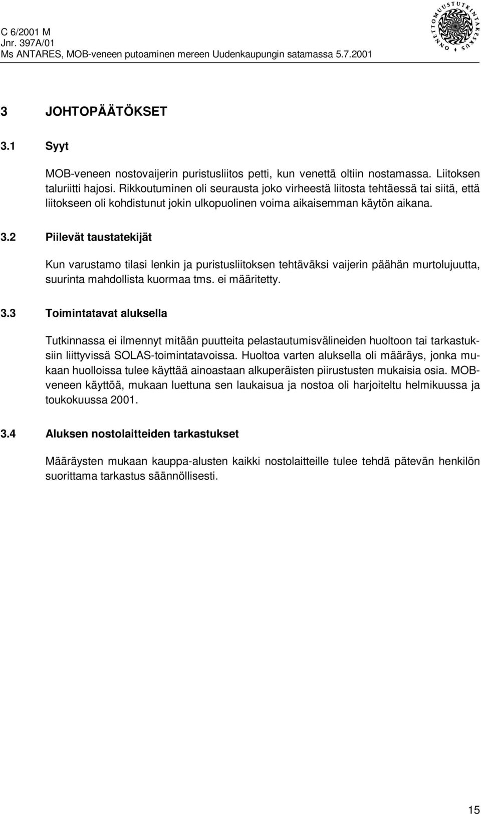 2 Piilevät taustatekijät Kun varustamo tilasi lenkin ja puristusliitoksen tehtäväksi vaijerin päähän murtolujuutta, suurinta mahdollista kuormaa tms. ei määritetty. 3.