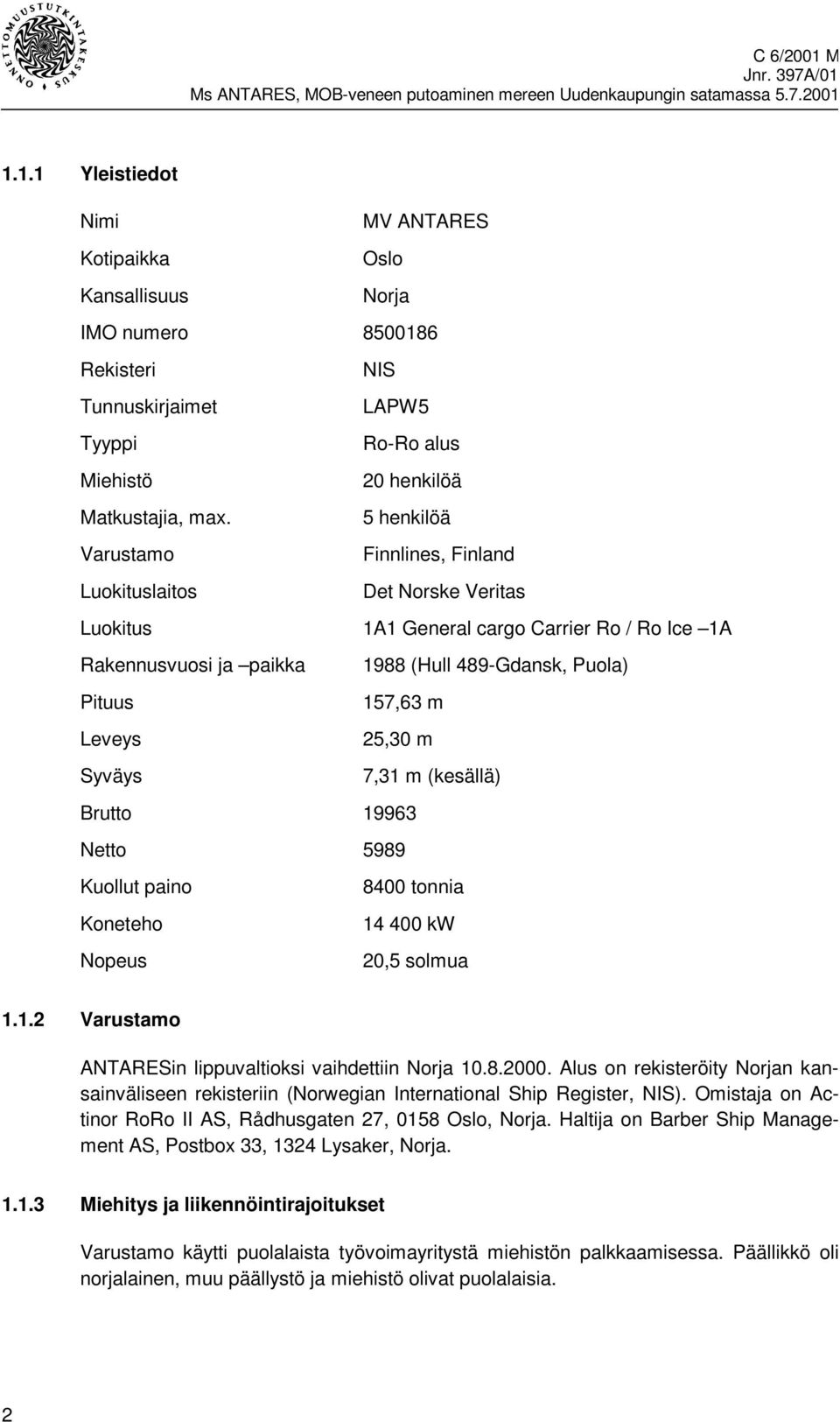 Leveys 25,30 m Syväys 7,31 m (kesällä) Brutto 19963 Netto 5989 Kuollut paino 8400 tonnia Koneteho 14 400 kw Nopeus 20,5 solmua 1.1.2 Varustamo ANTARESin lippuvaltioksi vaihdettiin Norja 10.8.2000.