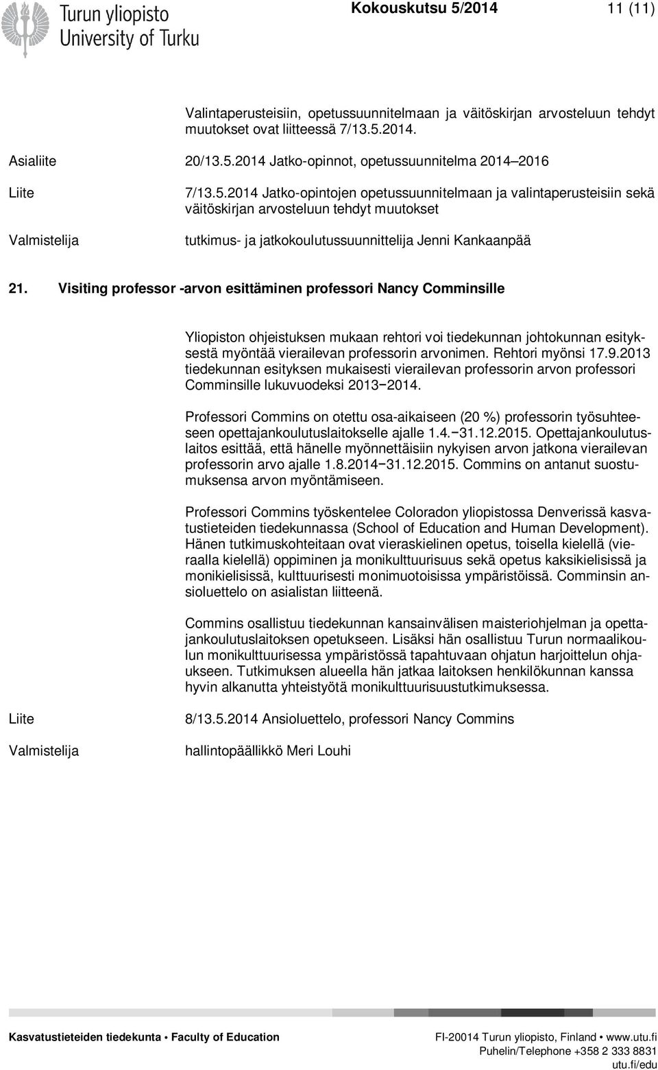 Visiting professor -arvon esittäminen professori Nancy Comminsille Yliopiston ohjeistuksen mukaan rehtori voi tiedekunnan johtokunnan esityksestä myöntää vierailevan professorin arvonimen.