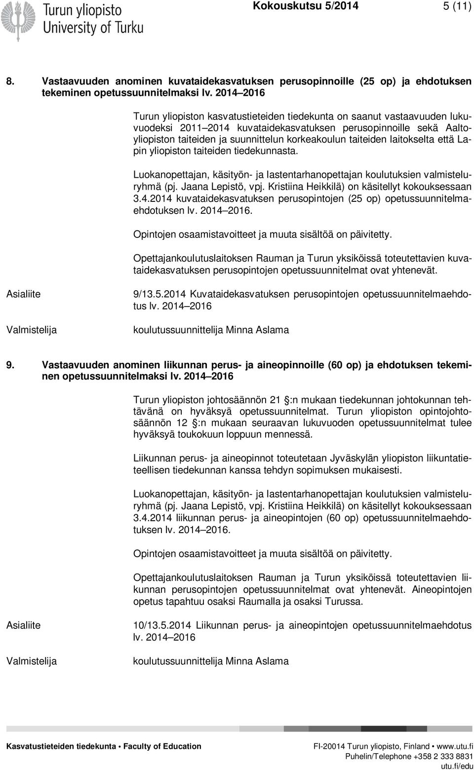 2014 kuvataidekasvatuksen perusopinnoille sekä Aaltoyliopiston taiteiden ja suunnittelun korkeakoulun taiteiden laitokselta että Lapin yliopiston taiteiden tiedekunnasta. 3.4.2014 kuvataidekasvatuksen perusopintojen (25 op) opetussuunnitelmaehdotuksen.