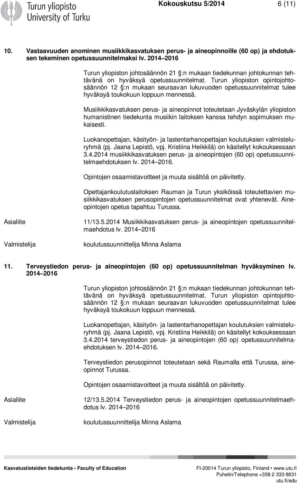 humanistinen tiedekunta musiikin laitoksen kanssa tehdyn sopimuksen mukaisesti. 3.4.2014 musiikkikasvatuksen perus- ja aineopintojen (60 op) opetussuunnitelmaehdotuksen.