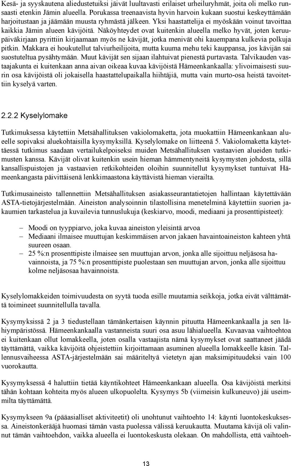 Näköyhteydet ovat kuitenkin alueella melko hyvät, joten keruupäiväkirjaan pyrittiin kirjaamaan myös ne kävijät, jotka menivät ohi kauempana kulkevia polkuja pitkin.